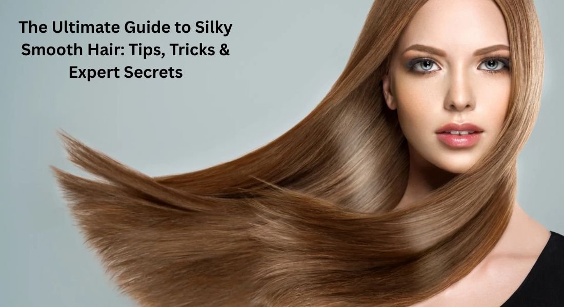 The Ultimate Guide to Silky Smooth Hair