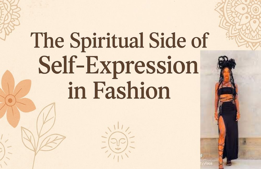 The Spiritual Side of Self-Expression in Fashion